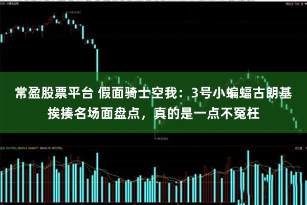 常盈股票平台 假面骑士空我：3号小蝙蝠古朗基挨揍名场面盘点，真的是一点不冤枉