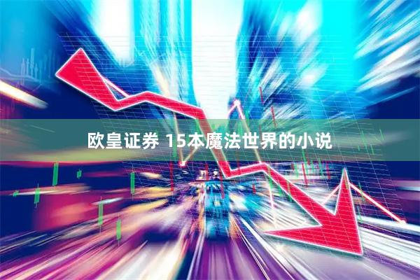 欧皇证券 15本魔法世界的小说